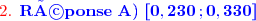 {\red{\text{2. }}{\blue{\mathbf{Réponse\ A)\ [0,230\,;0,330]}}}